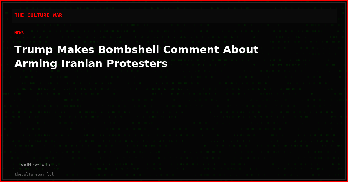 Trump Makes Bombshell Comment About Arming Iranian Protesters