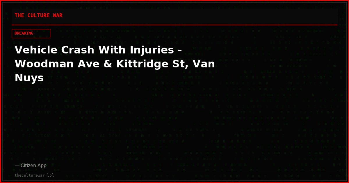 Vehicle Crash With Injuries - Woodman Ave & Kittridge St, Van Nuys