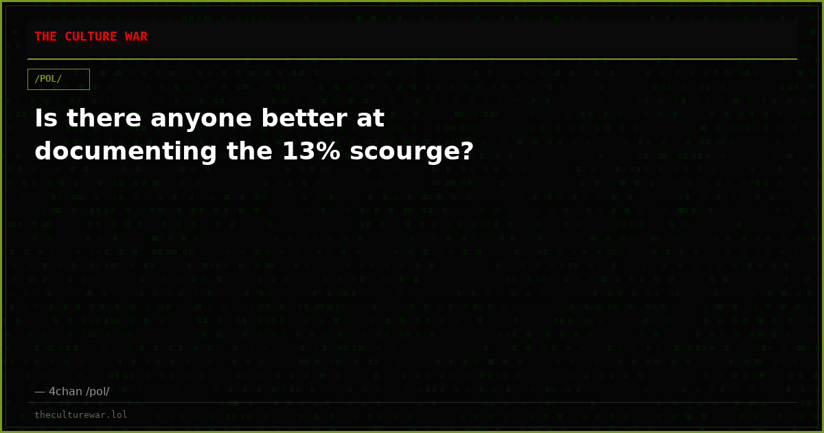 Is there anyone better at documenting the 13% scourge?