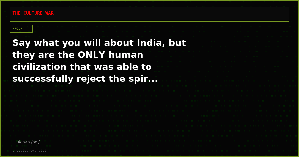 Say what you will about India, but they are the ONLY human civilization that was able to successfully reject the spir...