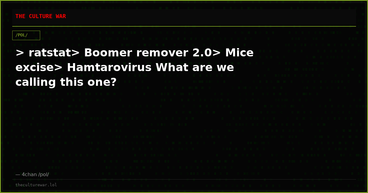 > ratstat> Boomer remover 2.0> Mice excise> Hamtarovirus What are we calling this one?