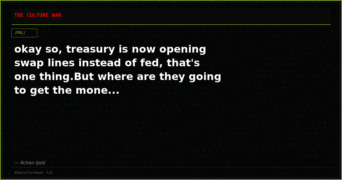 okay so, treasury is now opening swap lines instead of fed, that's one thing.But where are they going to get the mone...