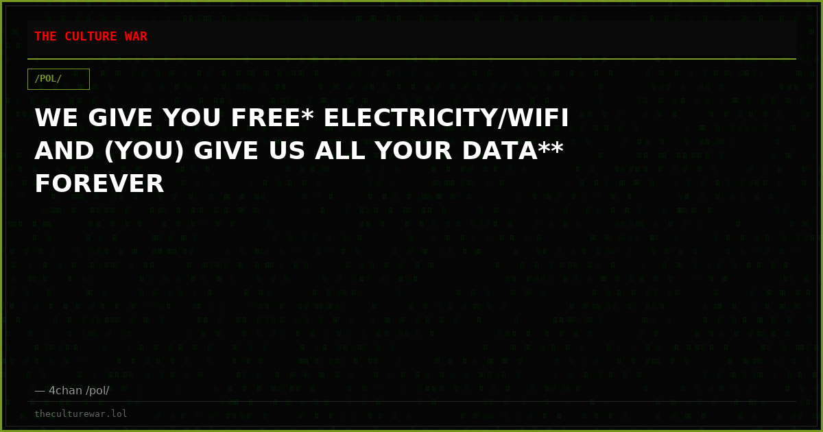 WE GIVE YOU FREE* ELECTRICITY/WIFI AND (YOU) GIVE US ALL YOUR DATA** FOREVER