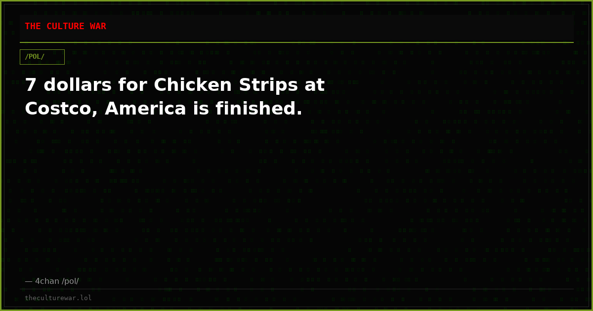7 dollars for Chicken Strips at Costco, America is finished.