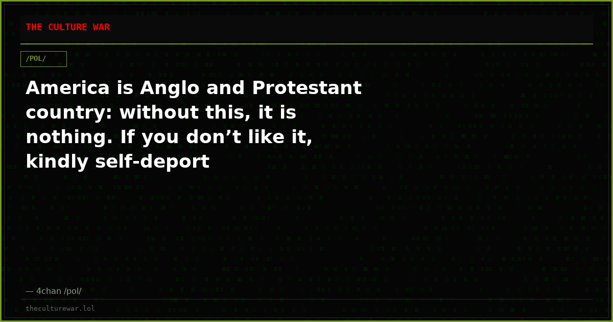 America is Anglo and Protestant country: without this, it is nothing. If you don’t like it, kindly self-deport