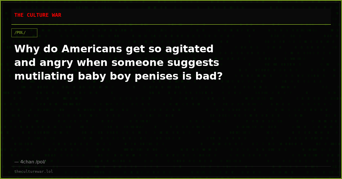 Why do Americans get so agitated and angry when someone suggests mutilating baby boy penises is bad?