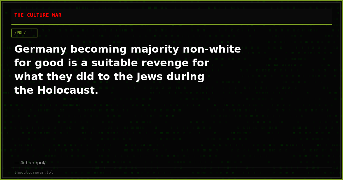 Germany becoming majority non-white for good is a suitable revenge for what they did to the Jews during the Holocaust.