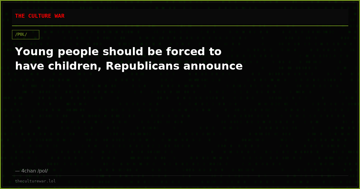 Young people should be forced to have children, Republicans announce