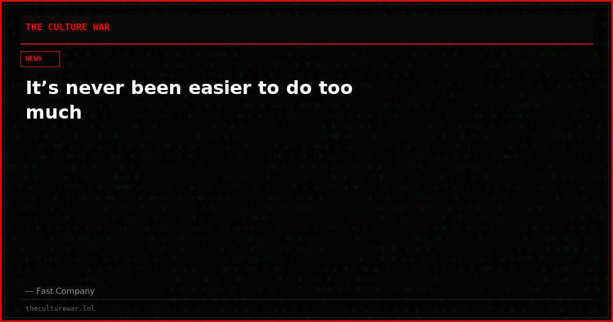 It’s never been easier to do too much