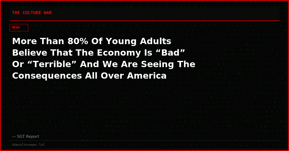 More Than 80% Of Young Adults Believe That The Economy Is “Bad” Or “Terrible” And We Are Seeing The Consequences All Over America