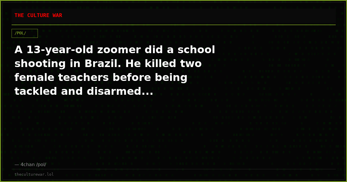 A 13-year-old zoomer did a school shooting in Brazil. He killed two female teachers before being tackled and disarmed...