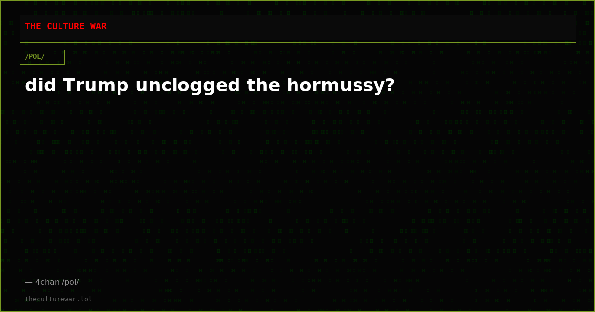 did Trump unclogged the hormussy?