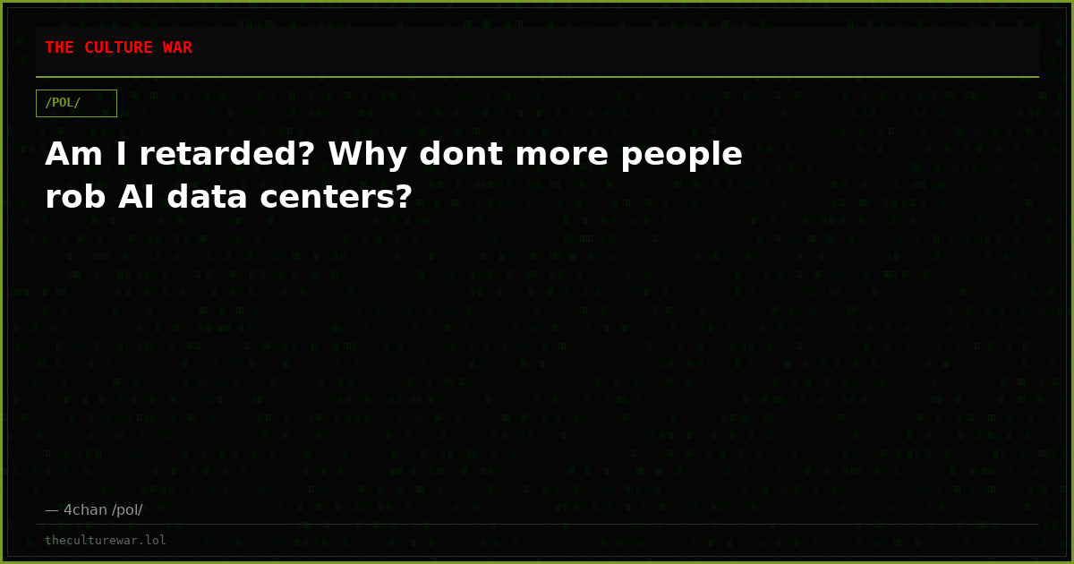 Am I retarded? Why dont more people rob AI data centers?