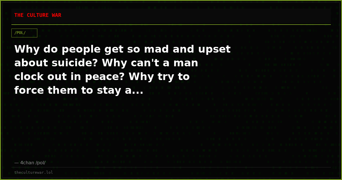Why do people get so mad and upset about suicide? Why can't a man clock out in peace? Why try to force them to stay a...