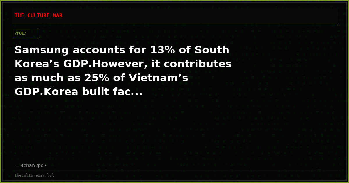 Samsung accounts for 13% of South Korea’s GDP.However, it contributes as much as 25% of Vietnam’s GDP.Korea built fac...