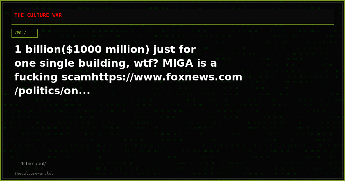 1 billion($1000 million) just for one single building, wtf? MIGA is a fucking scamhttps://www.foxnews.com/politics/on...