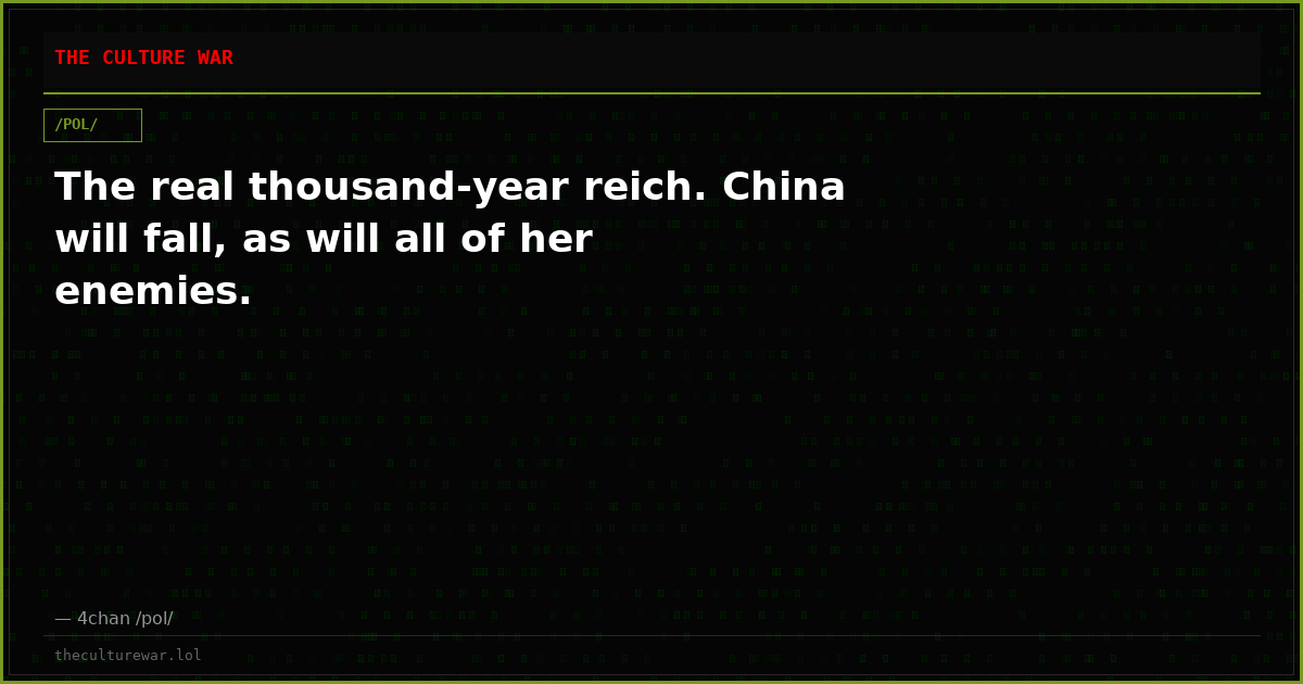 The real thousand-year reich. China will fall, as will all of her enemies.