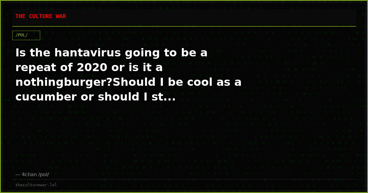 Is the hantavirus going to be a repeat of 2020 or is it a nothingburger?Should I be cool as a cucumber or should I st...