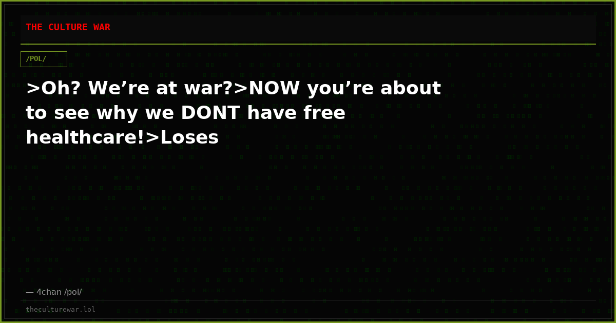 >Oh? We’re at war?>NOW you’re about to see why we DONT have free healthcare!>Loses