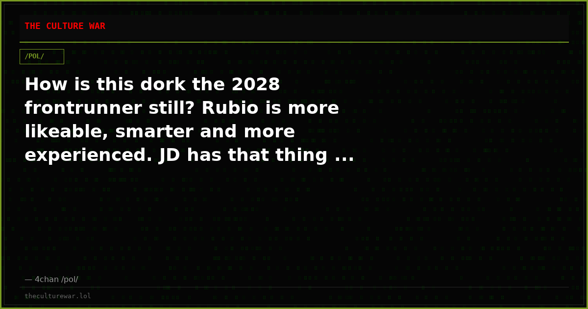 How is this dork the 2028 frontrunner still? Rubio is more likeable, smarter and more experienced. JD has that thing ...