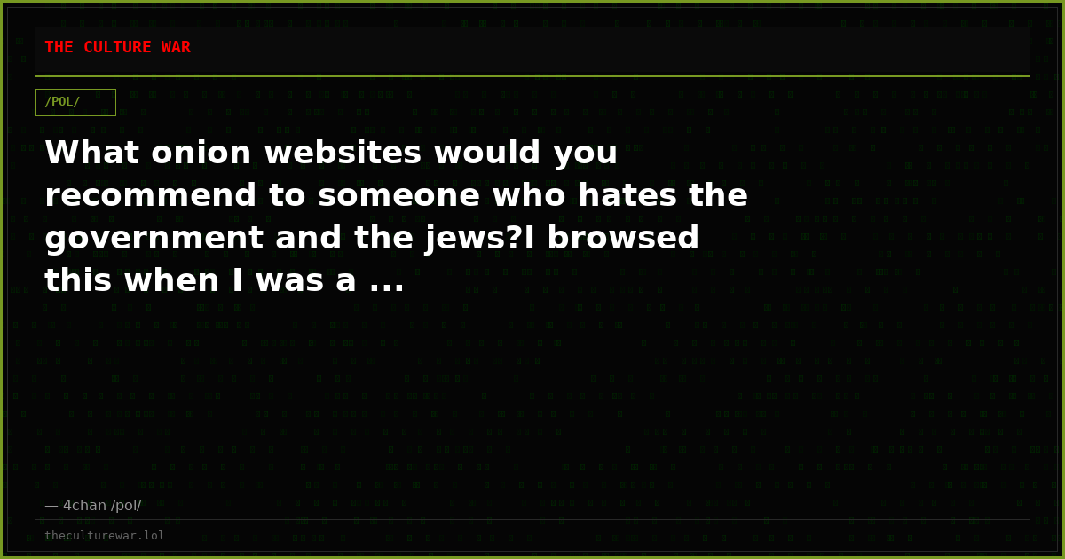What onion websites would you recommend to someone who hates the government and the jews?I browsed this when I was a ...
