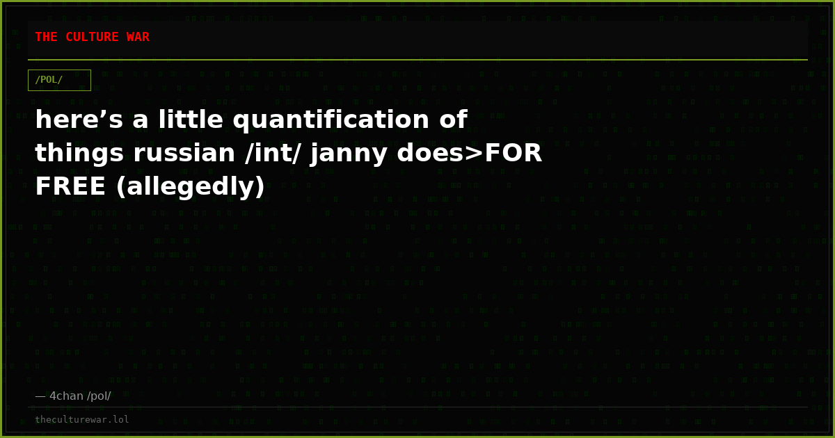 here’s a little quantification of things russian /int/ janny does>FOR FREE (allegedly)