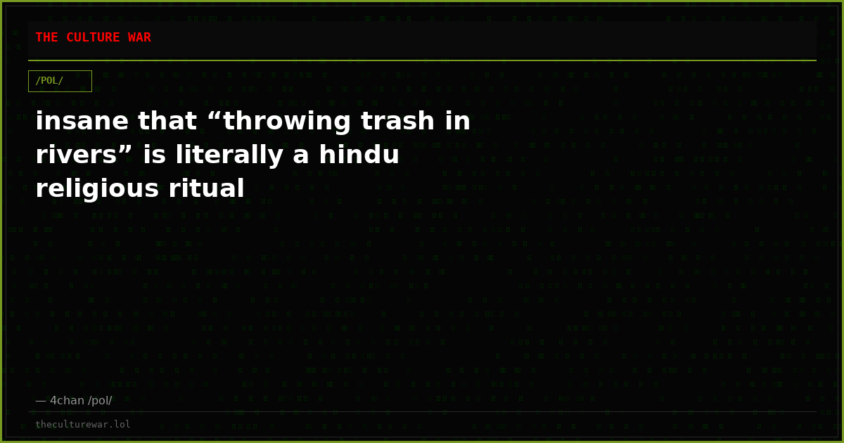 insane that “throwing trash in rivers” is literally a hindu religious ritual