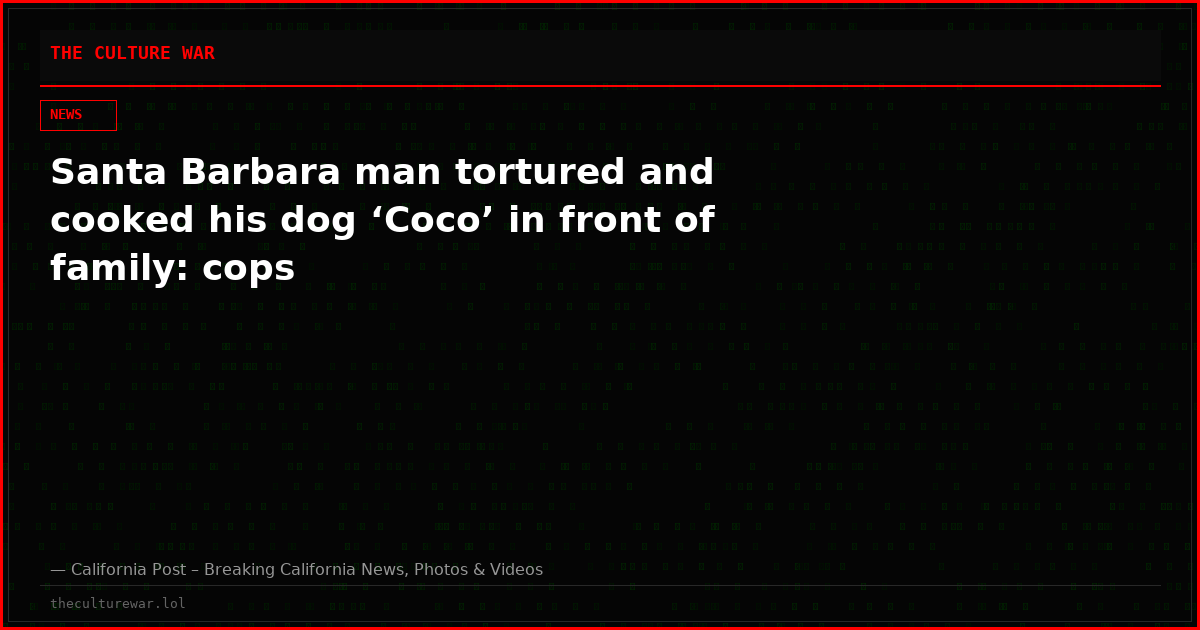 Santa Barbara man tortured and cooked his dog ‘Coco’ in front of family: cops