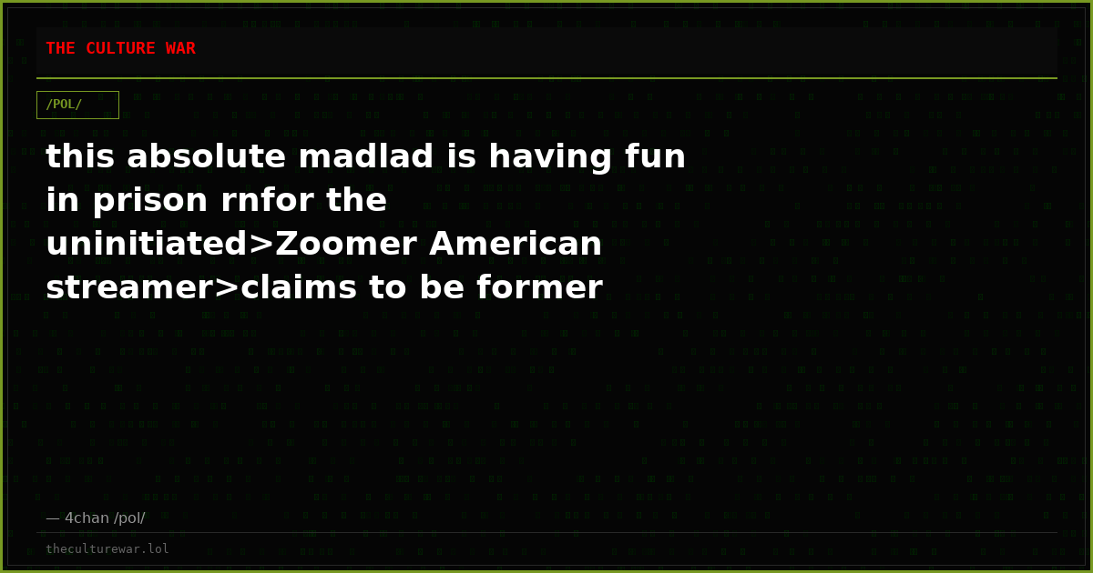 this absolute madlad is having fun in prison rnfor the uninitiated>Zoomer American streamer>claims to be former child...