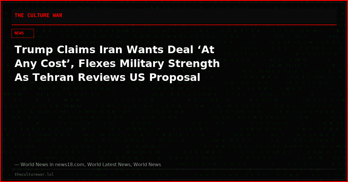 Trump Claims Iran Wants Deal ‘At Any Cost’, Flexes Military Strength As Tehran Reviews US Proposal