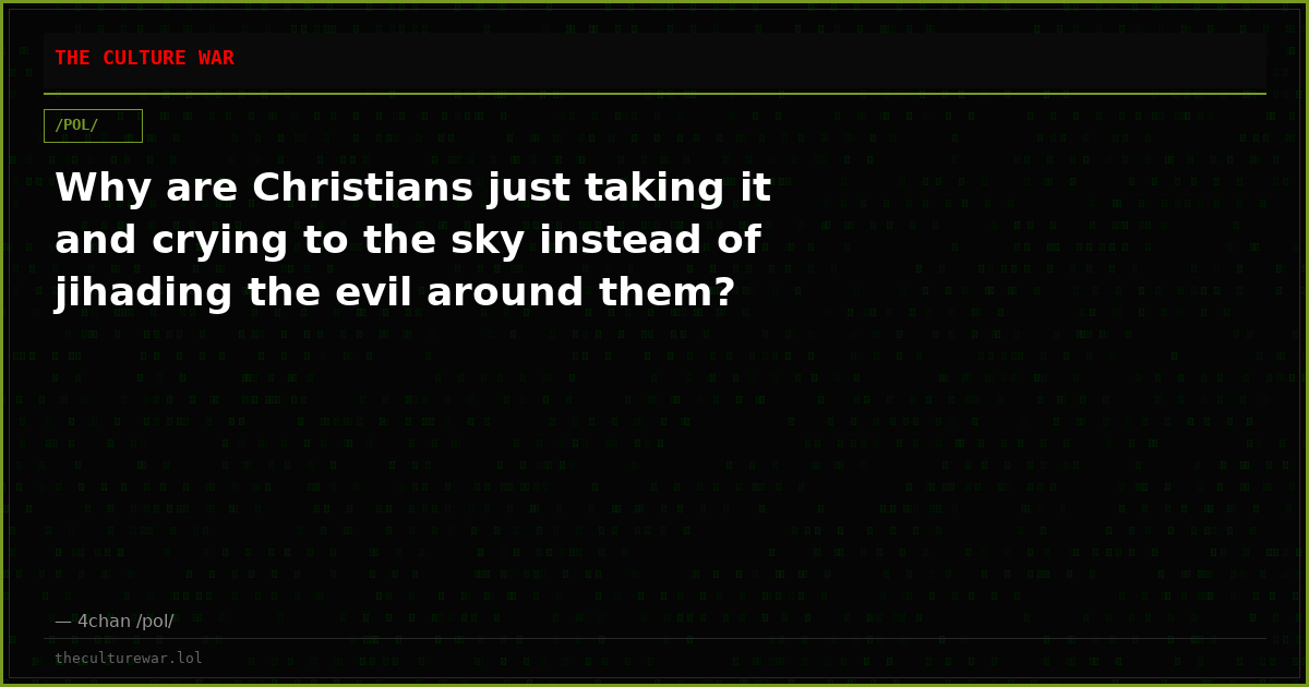 Why are Christians just taking it and crying to the sky instead of jihading the evil around them?