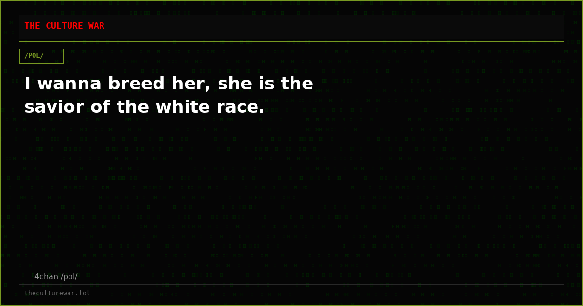 I wanna breed her, she is the savior of the white race.