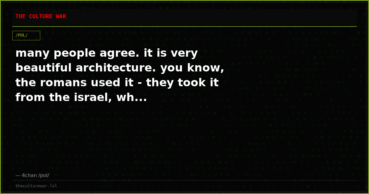 many people agree. it is very beautiful architecture. you know, the romans used it - they took it from the israel, wh...