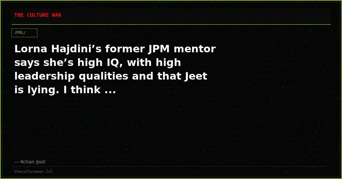 Lorna Hajdini’s former JPM mentor says she’s high IQ, with high leadership qualities and that Jeet is lying. I think ...