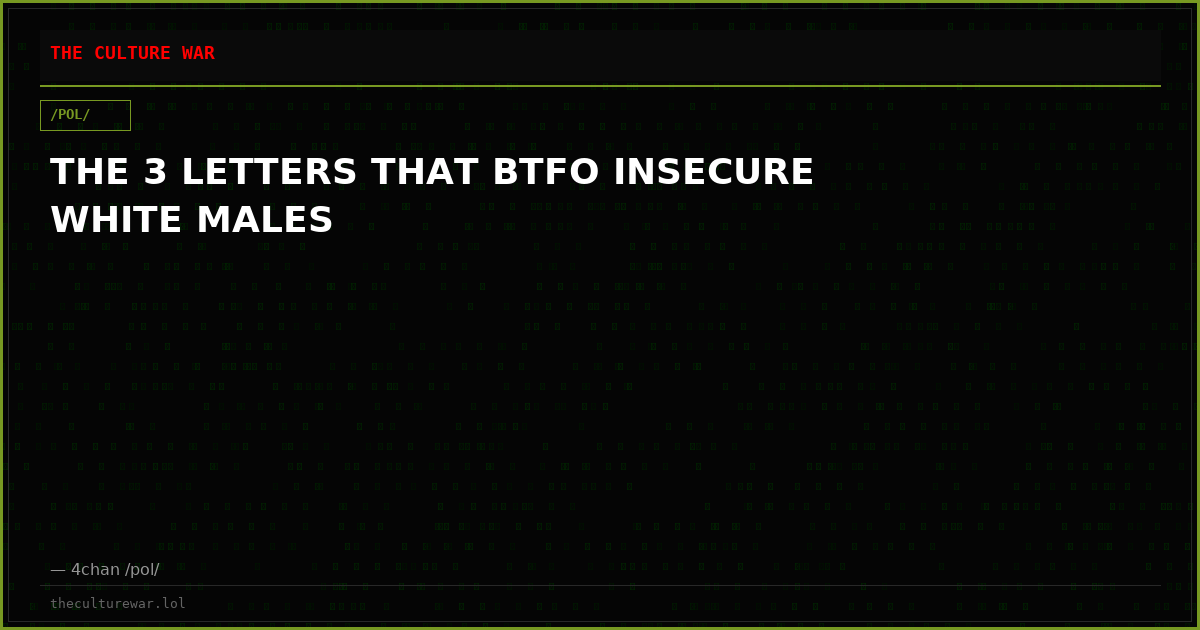 THE 3 LETTERS THAT BTFO INSECURE WHITE MALES