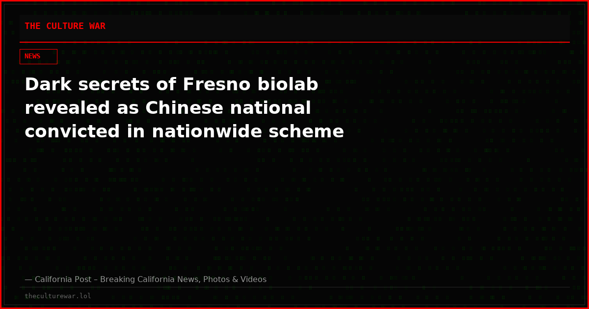 Dark secrets of Fresno biolab revealed as Chinese national convicted in nationwide scheme