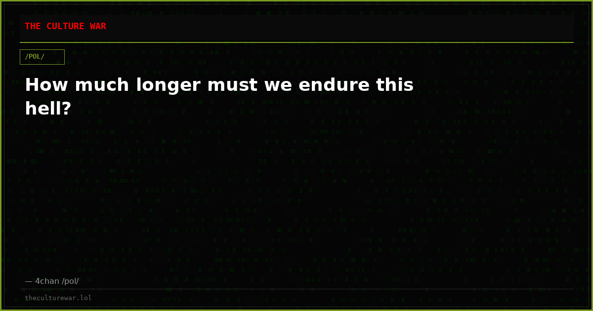 How much longer must we endure this hell?