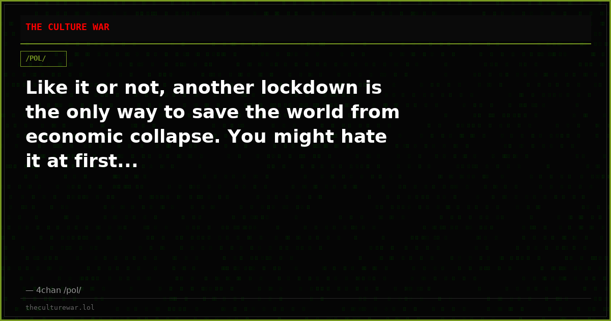Like it or not, another lockdown is the only way to save the world from economic collapse. You might hate it at first...
