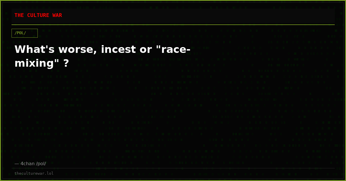 What's worse, incest or "race-mixing" ?