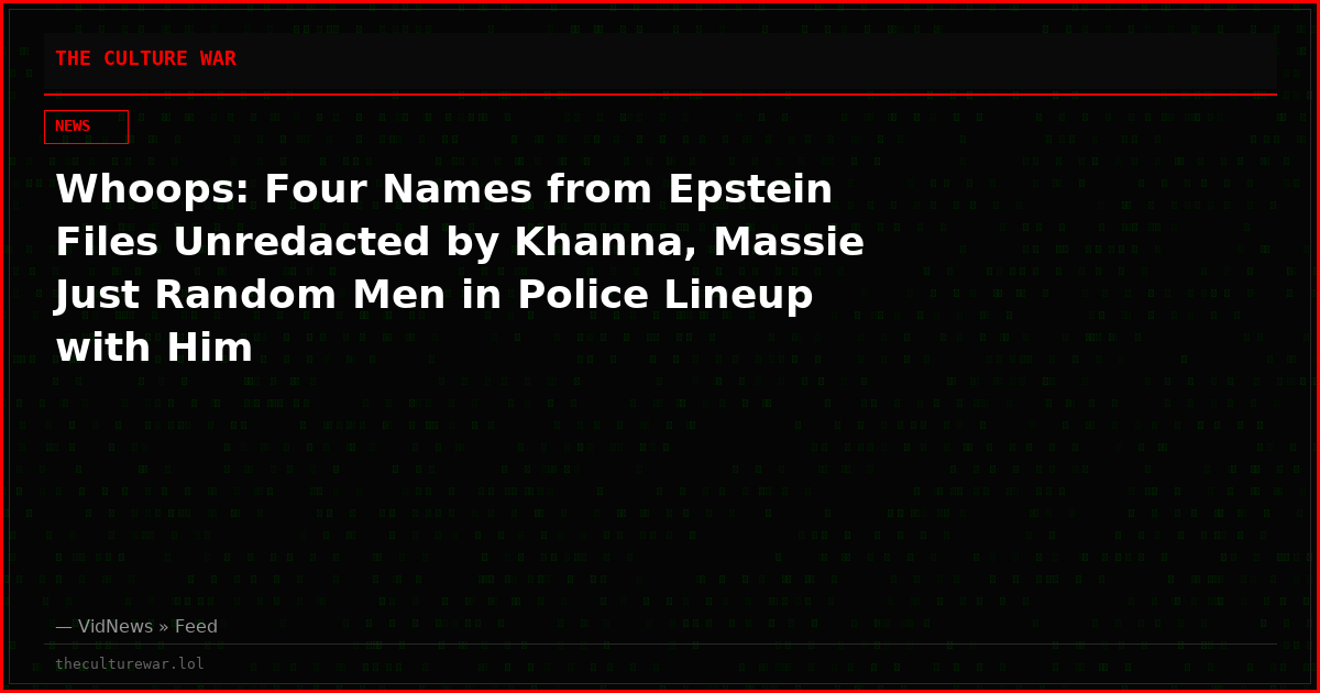 Whoops: Four Names from Epstein Files Unredacted by Khanna, Massie Just Random Men in Police Lineup with Him