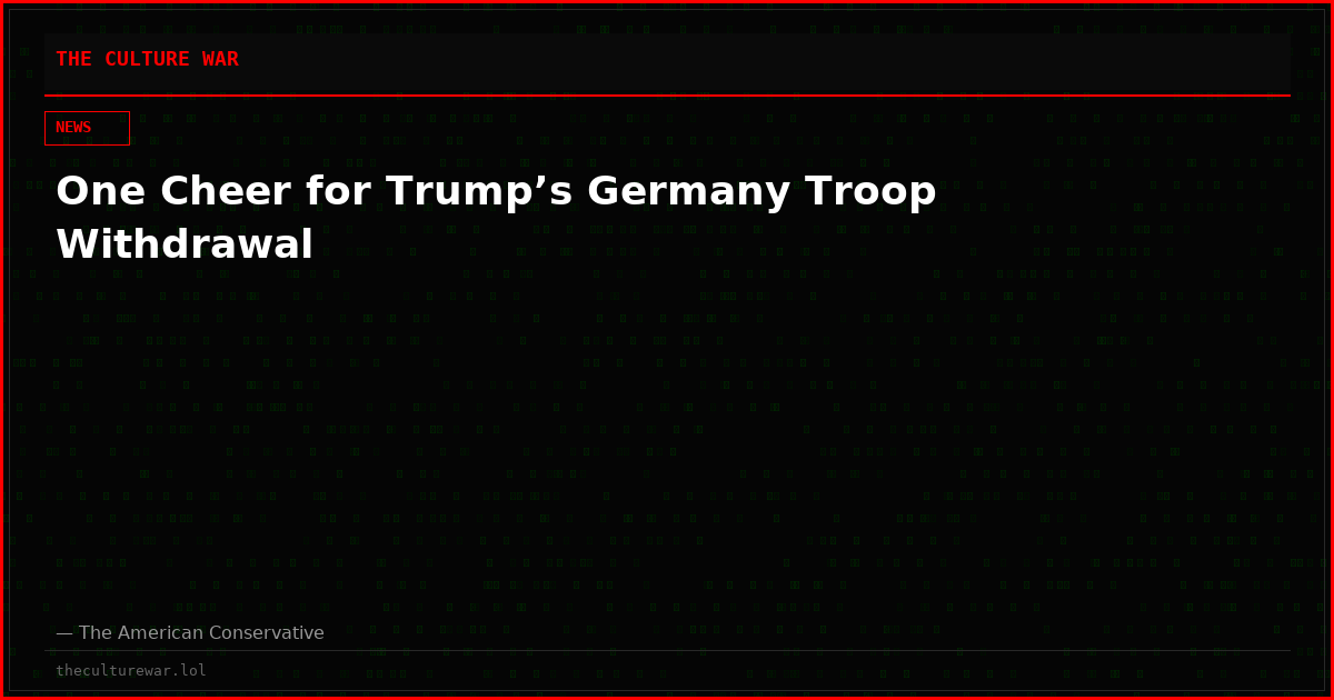 One Cheer for Trump’s Germany Troop Withdrawal