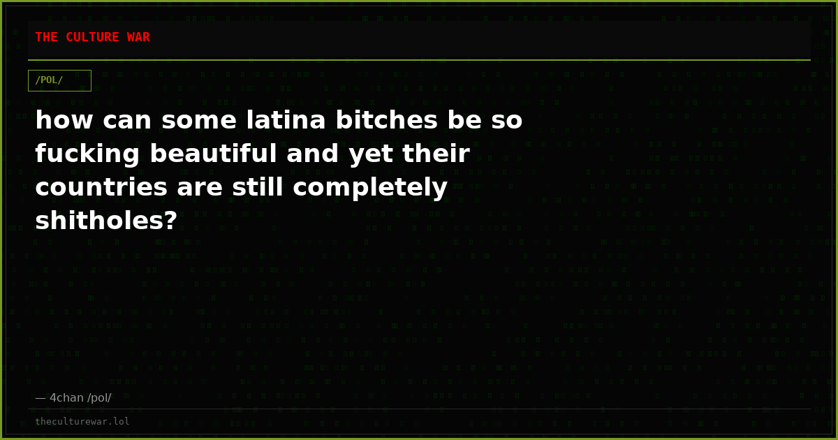 how can some latina bitches be so fucking beautiful and yet their countries are still completely shitholes?