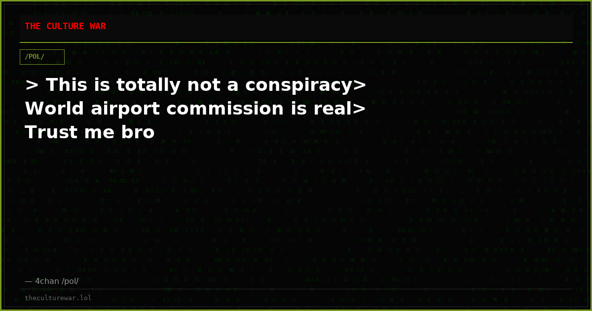 > This is totally not a conspiracy> World airport commission is real> Trust me bro