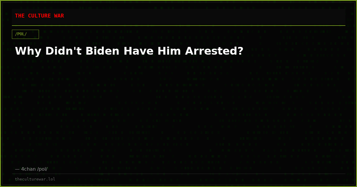 Why Didn't Biden Have Him Arrested?