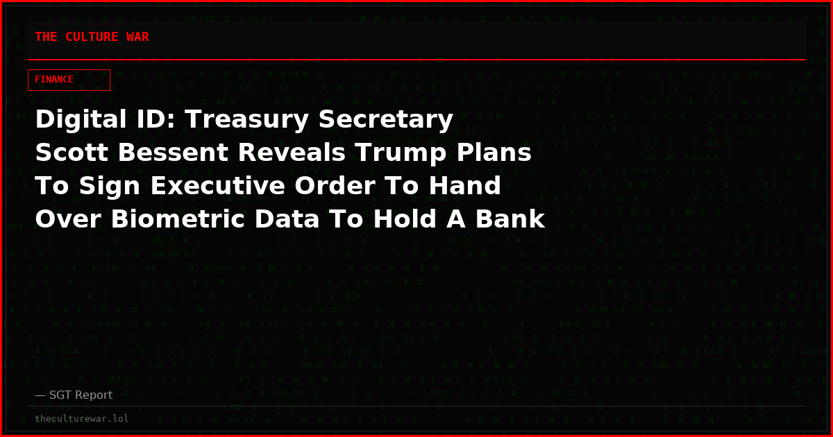 Digital ID: Treasury Secretary Scott Bessent Reveals Trump Plans To Sign Executive Order To Hand Over Biometric Data To Hold A Bank Account