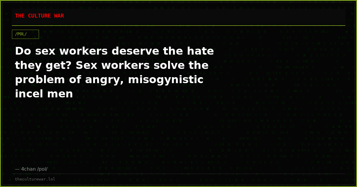Do sex workers deserve the hate they get? Sex workers solve the problem of angry, misogynistic incel men