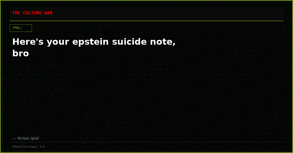 Here's your epstein suicide note, bro