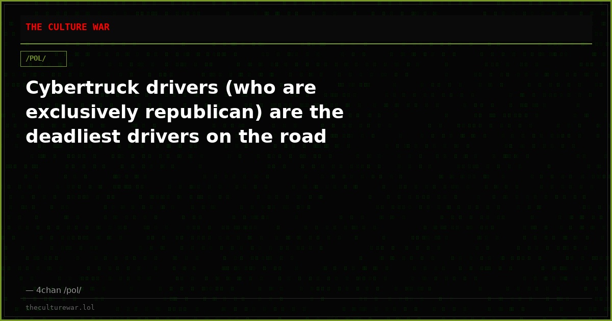 Cybertruck drivers (who are exclusively republican) are the deadliest drivers on the road