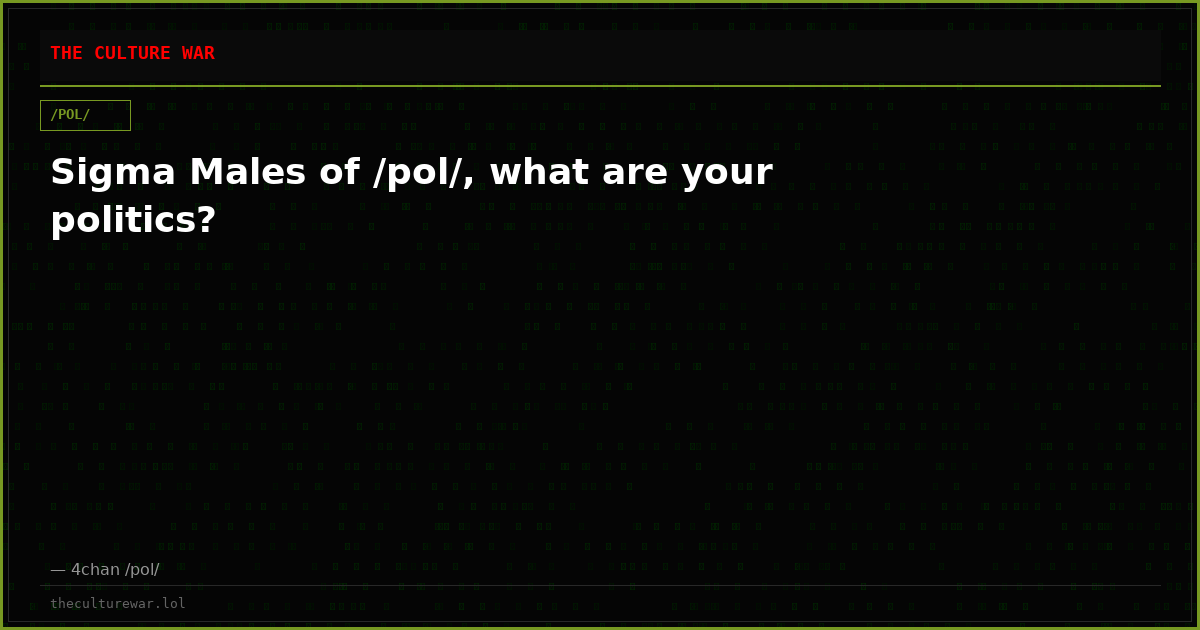 Sigma Males of /pol/, what are your politics?