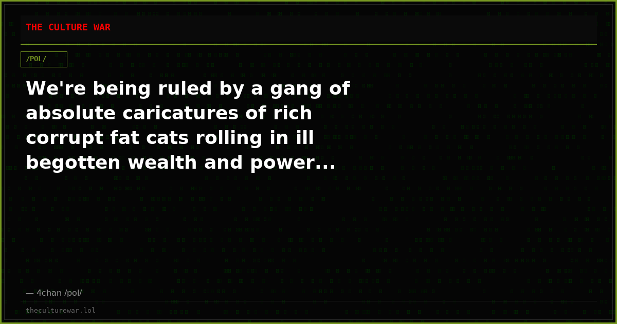 We're being ruled by a gang of absolute caricatures of rich corrupt fat cats rolling in ill begotten wealth and power...